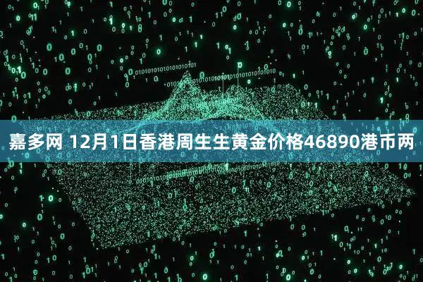 嘉多网 12月1日香港周生生黄金价格46890港币两